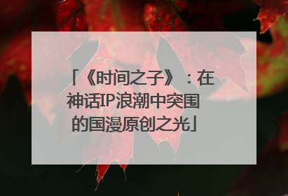 《时间之子》：在神话IP浪潮中突围的国漫原创之光