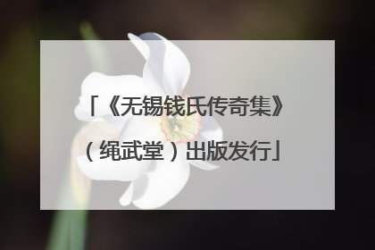 《无锡钱氏传奇集》（绳武堂）出版发行