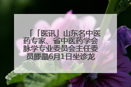 「医讯」山东名中医药专家、省中医药学会脉学专业委员会主任委员滕晶6月1日坐诊龙口市中医医院