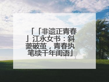 「非遗正青春」江永女书：斜菱破茧，青春执笔续千年闺语