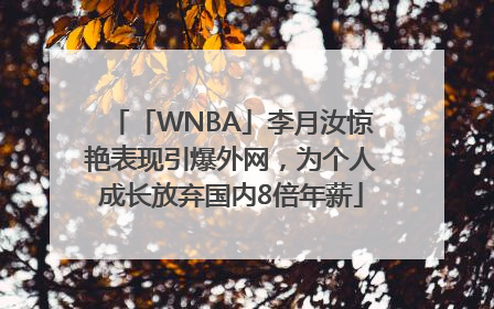 「WNBA」李月汝惊艳表现引爆外网，为个人成长放弃国内8倍年薪