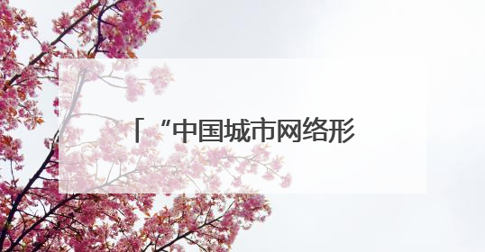 “中国城市网络形象指数”发布：南通跻身Ⅱ型前列 城市传播表现出色