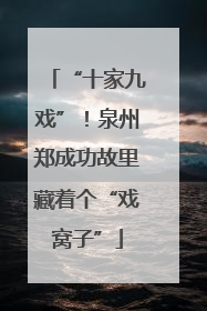 “十家九戏”！泉州郑成功故里藏着个“戏窝子”