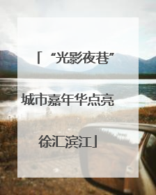 “光影夜巷”城市嘉年华点亮徐汇滨江