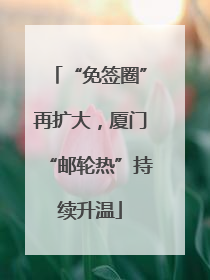 “免签圈”再扩大，厦门“邮轮热”持续升温