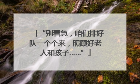 “别着急，咱们排好队一个个来，照顾好老人和孩子……”