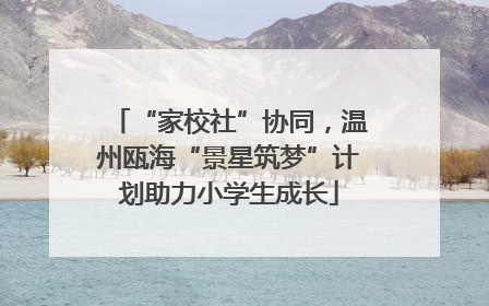 “家校社”协同，温州瓯海“景星筑梦”计划助力小学生成长