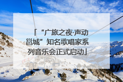 “广旅之夜·声动邕城”知名歌唱家系列音乐会正式启动