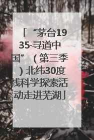 “茅台1935·寻道中国”（第三季）北纬30度线科学探索活动走进芜湖