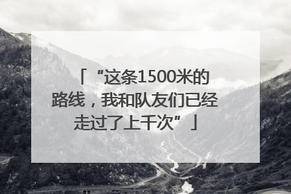 “这条1500米的路线，我和队友们已经走过了上千次”