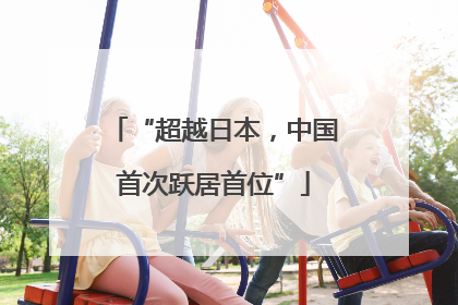 “超越日本，中国首次跃居首位”