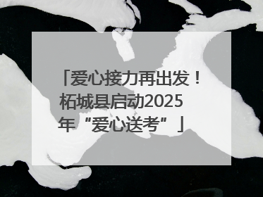 爱心接力再出发！柘城县启动2025年“爱心送考”