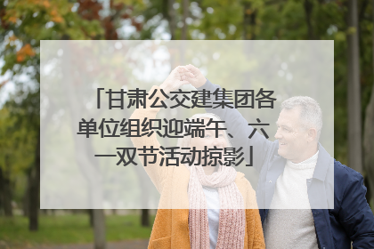 甘肃公交建集团各单位组织迎端午、六一双节活动掠影