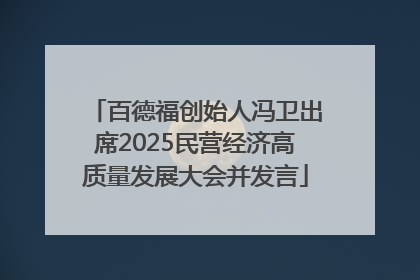 百德福创始人冯卫出席2025民营经济高质量发展大会并发言