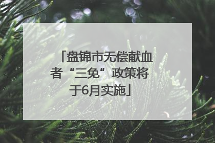 盘锦市无偿献血者“三免”政策将于6月实施