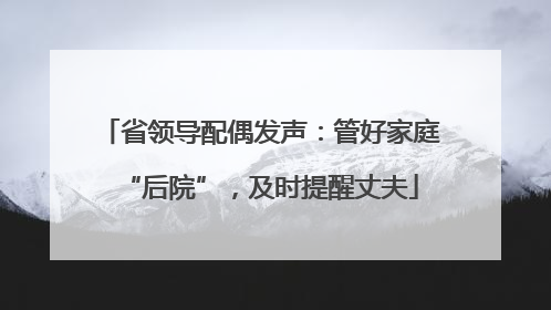 省领导配偶发声：管好家庭“后院”，及时提醒丈夫