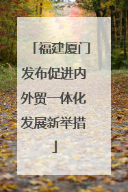 福建厦门发布促进内外贸一体化发展新举措