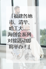 福建各地市、清华、哈工大……海创会系列对接活动即将举办！
