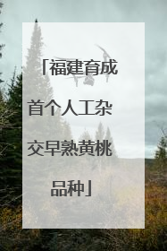 福建育成首个人工杂交早熟黄桃品种