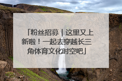 粉丝招募｜这里又上新啦！一起去穿越长三角体育文化时空吧