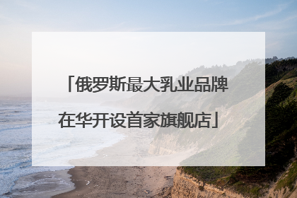 俄罗斯最大乳业品牌在华开设首家旗舰店