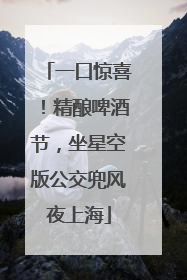 一口惊喜！精酿啤酒节，坐星空版公交兜风夜上海