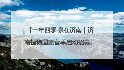 一年四季·泉在济南｜济南植物园露营季启动招募