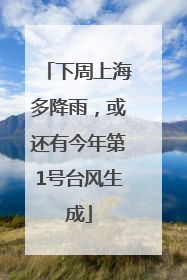 下周上海多降雨，或还有今年第1号台风生成