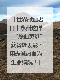 世界献血者日丨永州这群“热血英雄”获省级表彰：用赤诚热血为生命续航！