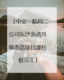 中交一航局二公司东沙渔港升级改造项目灌柱桩完工