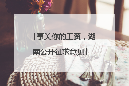 事关你的工资，湖南公开征求意见