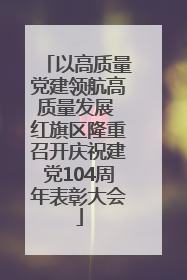 以高质量党建领航高质量发展 红旗区隆重召开庆祝建党104周年表彰大会