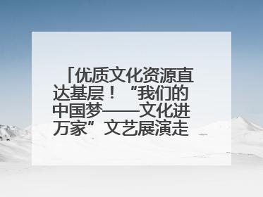 优质文化资源直达基层！“我们的中国梦——文化进万家”文艺展演走进济南市莱芜区