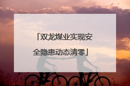 双龙煤业实现安全隐患动态清零