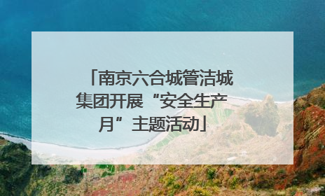 南京六合城管洁城集团开展“安全生产月”主题活动