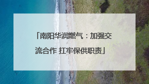 南阳华润燃气：加强交流合作 扛牢保供职责