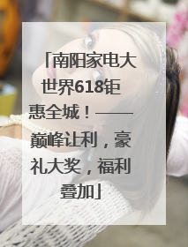 南阳家电大世界618钜惠全城！——巅峰让利，豪礼大奖，福利叠加