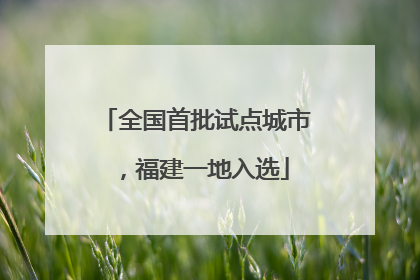 全国首批试点城市，福建一地入选