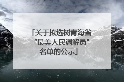 关于拟选树青海省“最美人民调解员” 名单的公示