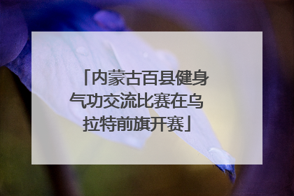 内蒙古百县健身气功交流比赛在乌拉特前旗开赛