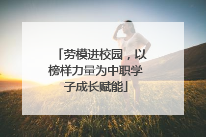 劳模进校园，以榜样力量为中职学子成长赋能