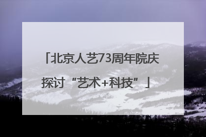 北京人艺73周年院庆探讨“艺术+科技”