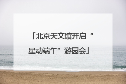 北京天文馆开启“星动端午”游园会