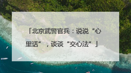 北京武警官兵：说说“心里话”，谈谈“交心法”