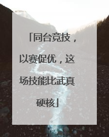 同台竞技，以赛促优，这场技能比武真硬核