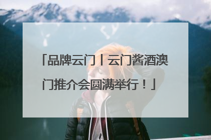 品牌云门丨云门酱酒澳门推介会圆满举行！
