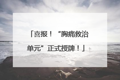 喜报！“胸痛救治单元”正式授牌！