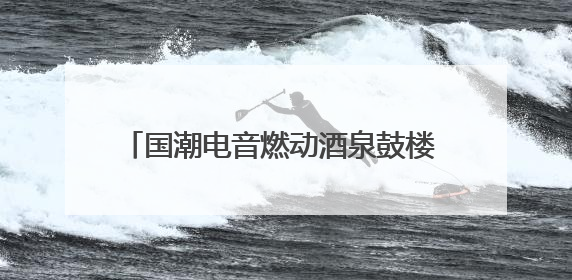 国潮电音燃动酒泉鼓楼 诗乐交融共咏青春华章