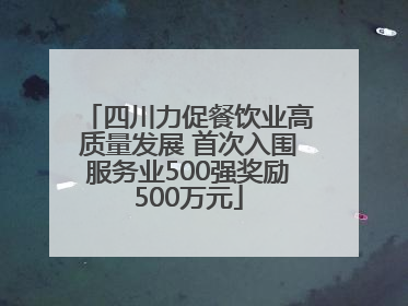 四川力促餐饮业高质量发展 首次入围服务业500强奖励500万元