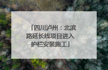 四川泸州：北滨路延长线项目进入护栏安装施工